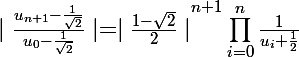 \Large{\mid\frac{u_{n+1}-\frac{1}{\sqrt2}}{u_{0}-\frac{1}{\sqrt2}}\mid=\mid\frac{1-\sqrt2}{2}\mid}^{n+1} \prod_ {i=0}^n\frac{1}{u_ i+\frac{1}{2}}}